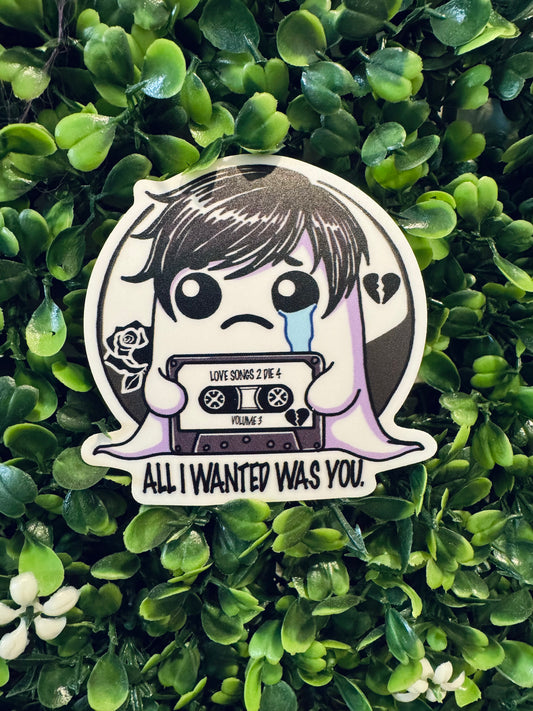 All I Wanted Was You Sticker